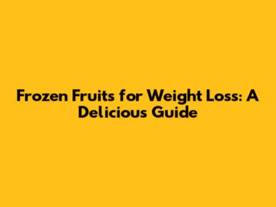 Frozen Fruits for Weight Loss: A Delicious Guide
