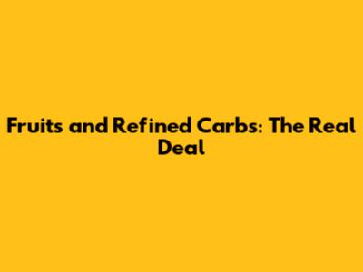Fruits and Refined Carbs: The Real Deal