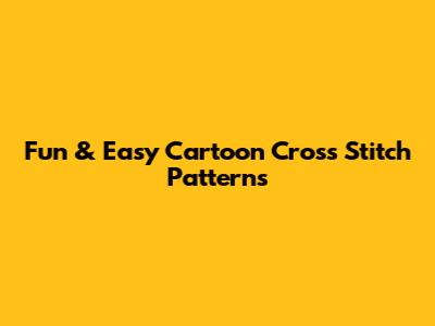 Fun & Easy Cartoon Cross Stitch Patterns