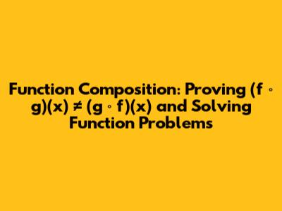 Function Composition: Proving (f ∘ g)(x) ≠ (g ∘ f)(x) and Solving Function Problems