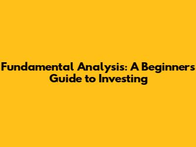 Fundamental Analysis: A Beginner's Guide to Investing