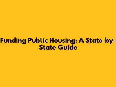 Funding Public Housing: A State-by-State Guide