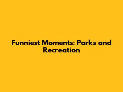 Funniest Moments: Parks and Recreation