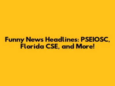 Funny News Headlines: PSEIOSC, Florida CSE, and More!