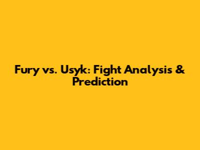 Fury vs. Usyk: Fight Analysis & Prediction