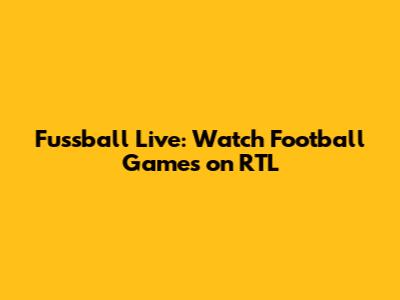 Fussball Live: Watch Football Games on RTL