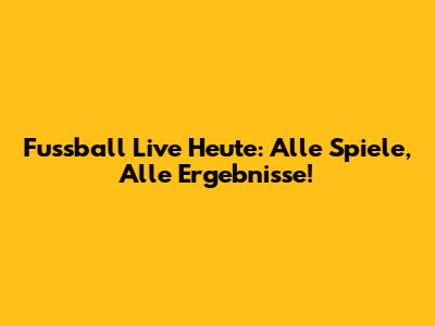 Fussball Live Heute: Alle Spiele, Alle Ergebnisse!