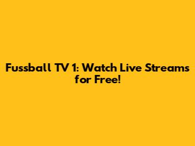 Fussball TV 1: Watch Live Streams for Free!