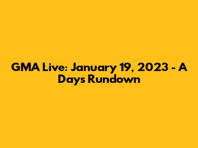 GMA Live: January 19, 2023 - A Day's Rundown