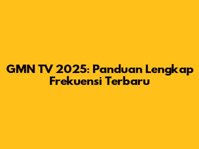 GMN TV 2025: Panduan Lengkap Frekuensi Terbaru