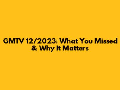 GMTV 12/2023: What You Missed & Why It Matters