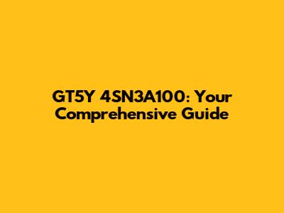 GT5Y 4SN3A100: Your Comprehensive Guide