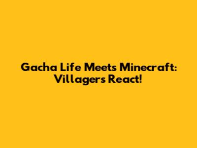 Gacha Life Meets Minecraft: Villagers React!