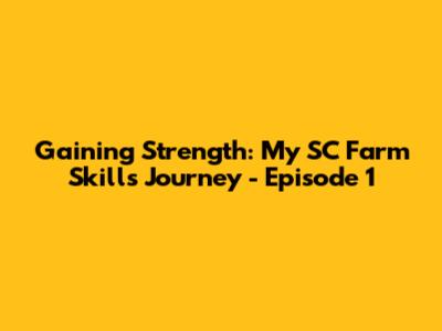 Gaining Strength: My SC Farm Skills Journey - Episode 1