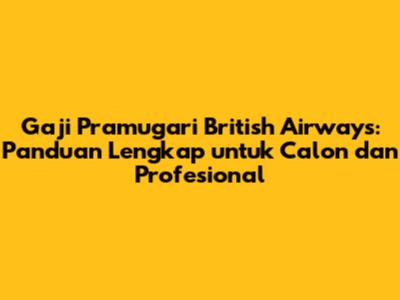 Gaji Pramugari British Airways: Panduan Lengkap untuk Calon dan Profesional