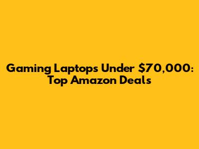 Gaming Laptops Under $70,000: Top Amazon Deals