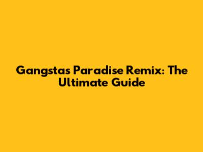 Gangsta's Paradise Remix: The Ultimate Guide