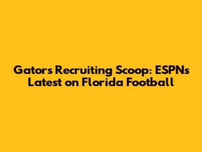 Gators Recruiting Scoop: ESPN's Latest on Florida Football