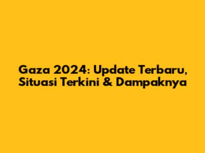 Gaza 2024: Update Terbaru, Situasi Terkini & Dampaknya