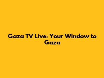 Gaza TV Live: Your Window to Gaza