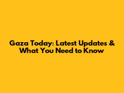Gaza Today: Latest Updates & What You Need to Know