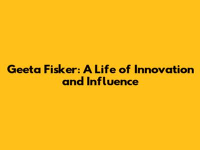 Geeta Fisker: A Life of Innovation and Influence