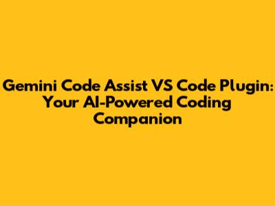 Gemini Code Assist VS Code Plugin: Your AI-Powered Coding Companion