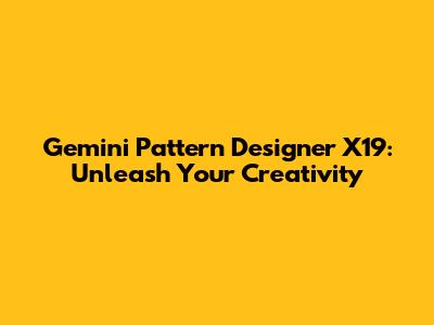 Gemini Pattern Designer X19: Unleash Your Creativity