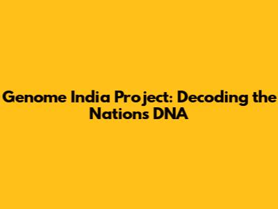 Genome India Project: Decoding the Nation's DNA