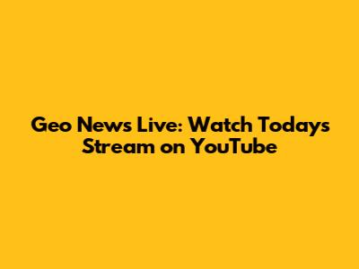 Geo News Live: Watch Today's Stream on YouTube