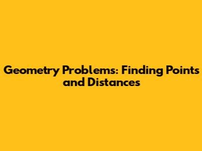Geometry Problems: Finding Points and Distances