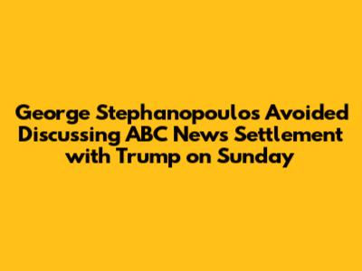 George Stephanopoulos Avoided Discussing ABC News Settlement with Trump on Sunday