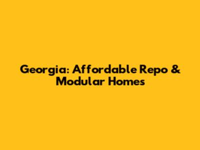 Georgia: Affordable Repo & Modular Homes