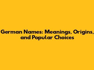 German Names: Meanings, Origins, and Popular Choices