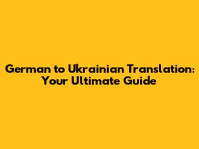 German to Ukrainian Translation: Your Ultimate Guide