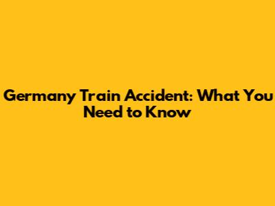 Germany Train Accident: What You Need to Know