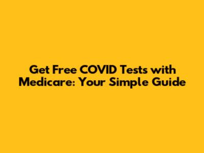Get Free COVID Tests with Medicare: Your Simple Guide