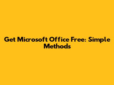 Get Microsoft Office Free: Simple Methods