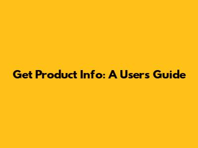 Get Product Info: A User's Guide