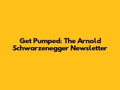 Get Pumped: The Arnold Schwarzenegger Newsletter