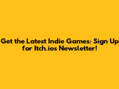 Get the Latest Indie Games: Sign Up for Itch.io's Newsletter!
