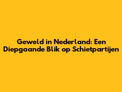 Geweld in Nederland: Een Diepgaande Blik op Schietpartijen