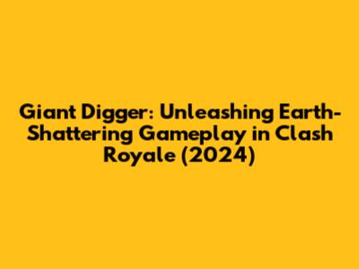 Giant Digger: Unleashing Earth-Shattering Gameplay in Clash Royale (2024)
