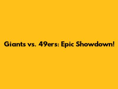 Giants vs. 49ers: Epic Showdown!