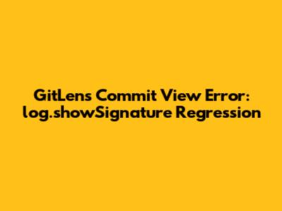 GitLens Commit View Error: log.showSignature Regression