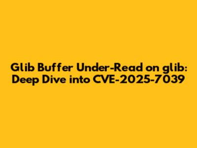 Glib Buffer Under-Read on glib: Deep Dive into CVE-2025-7039