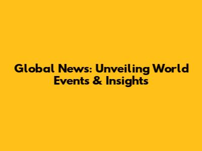 Global News: Unveiling World Events & Insights