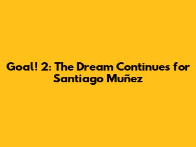 Goal! 2: The Dream Continues for Santiago Muñez