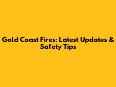 Gold Coast Fires: Latest Updates & Safety Tips