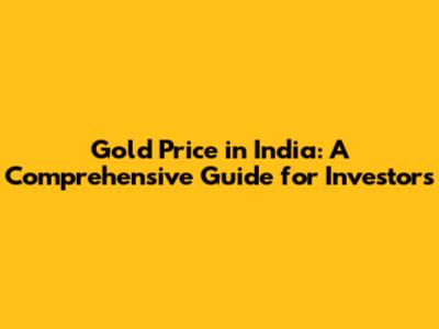 Gold Price in India: A Comprehensive Guide for Investors
